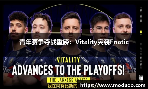 青年赛争夺战重磅：Vitality突袭Fnatic