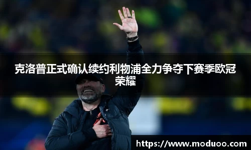克洛普正式确认续约利物浦全力争夺下赛季欧冠荣耀